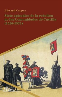 La Rebelión de las Comunidades: Hardships Endured by the Spanish People in Pursuit of Autonomy During Carlos V’s Reign